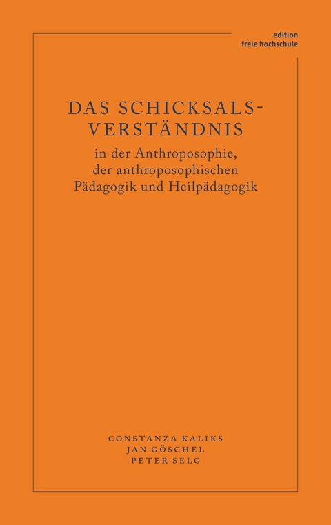 Das Schicksalsverständnis in der Anthroposophie, der anthroposophischen Pädagogik und Heilpädagogik - Constanza Kaliks, Jan Göschel, Peter Selg