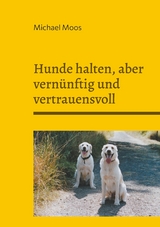 Hunde halten, aber vernünftig und vertrauensvoll - Michael Moos