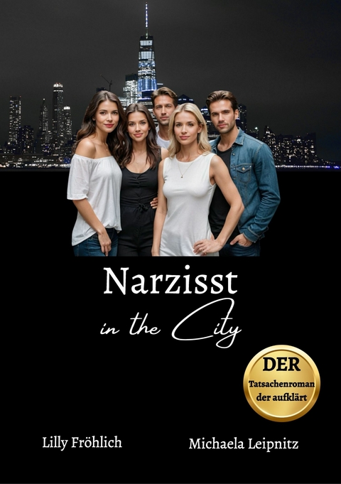 Narzisst in the City - Ein humorvoller Tatsachenroman über Narzissmus und toxische Beziehungen, basierend auf wahren Begebenheiten mit praktischen Lösungsansätzen, um loslassen und heilen zu können. -  Lilly Fröhlich,  Michaela Leipnitz