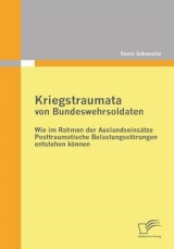 Kriegstraumata von Bundeswehrsoldaten: Wie im Rahmen der Auslandseinsätze Posttraumatische Belastungsstörungen entstehen können - Sonia Schwanitz