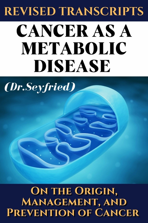 Revised Transcripts: Cancer as a metabolic disease (Dr. Seyfried) -  Dr. Thomas Seyfried