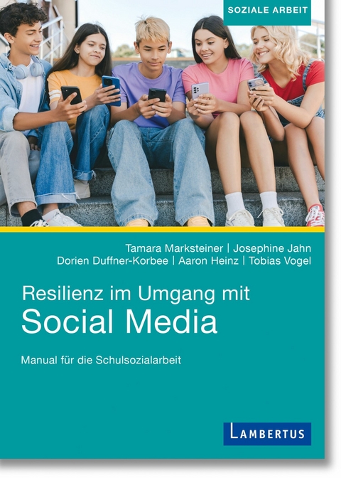 Resilienz im Umgang mit Social Media - Tamara Marksteiner, Josephine Jahn, Dorien Duffner-Korbee, Aaron Heinz, Tobias Vogel