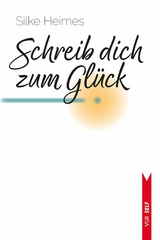 Schreib dich zum Glück - Silke Heimes