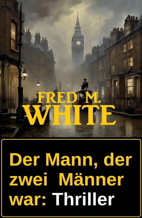 Der Mann, der zwei  Männer war: Thriller -  Fred M. White