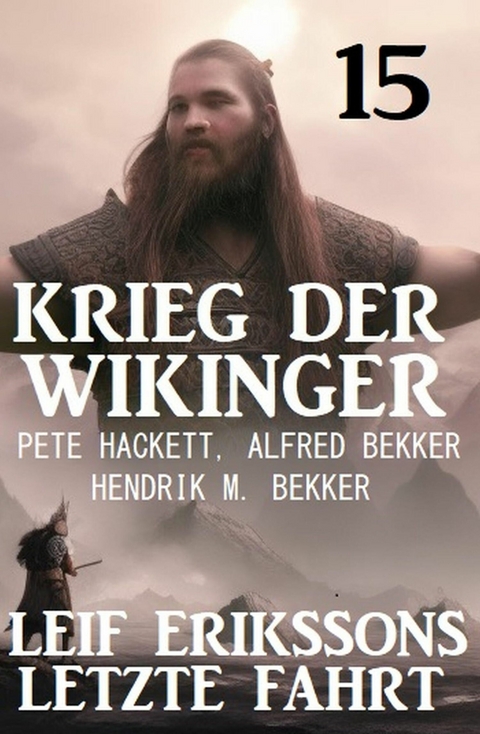 Leif Erikssons letzte Fahrt: Krieg der Wikinger 15 -  Pete Hackett,  Alfred Bekker,  Hendrik M. Bekker