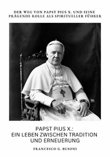 Papst Pius X.:  Ein Leben zwischen  Tradition und Erneuerung - Francesco G. Busoni