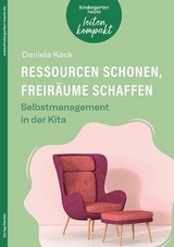 Ressourcen schonen, Freiräume schaffen. Selbstmanagement in der Kita -  Daniela Kock