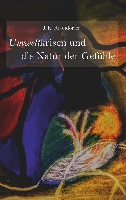 Umweltkrisen und die Natur der Gefühle -  J. K. Krondorfer