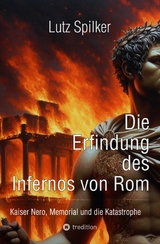 Die Erfindung des Infernos von Rom -  Lutz Spilker