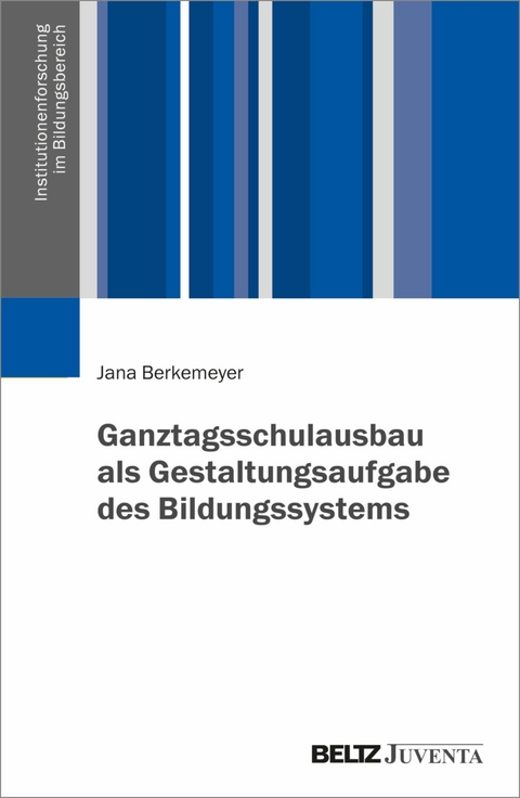 Ganztagsschulausbau als Gestaltungsaufgabe des Bildungssystems -  Jana Berkemeyer