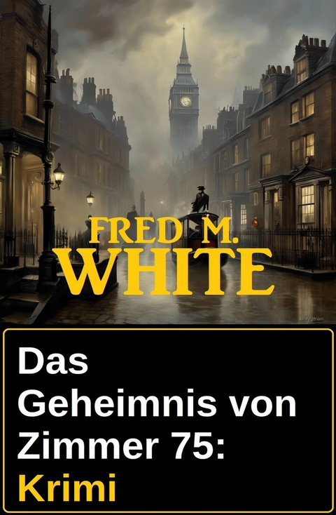 Das Geheimnis von Zimmer 75: Krimi -  Fred M. White