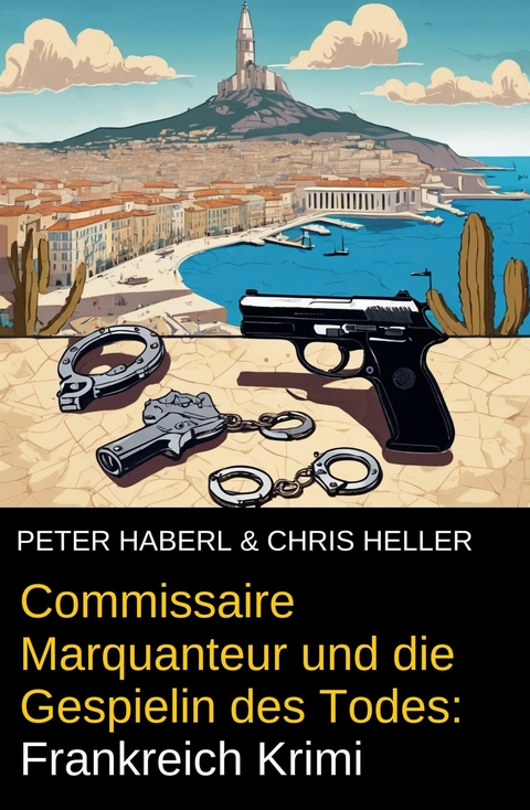 Commissaire Marquanteur und die Gespielin des Todes: Frankreich Krimi -  Peter Haberl,  Chris Heller