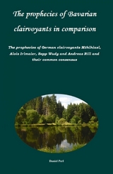 The prophecies of Bavarian clairvoyants in comparison -   The prophecies of German clairvoyants Mühlhiasl, Alois Irlmaier, Sepp Wudy and Andreas Rill and their common consensus -  Daniel Perl