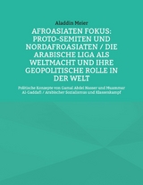 Afroasiaten Fokus: Proto-Semiten und Nordafroasiaten / Die Arabische Liga als Weltmacht und ihre geopolitische Rolle in der Welt - Aladdin Meier