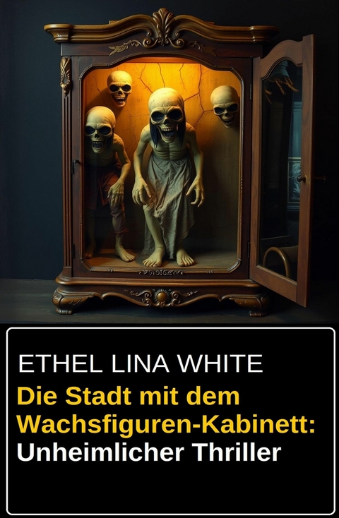 Die Stadt mit dem Wachsfiguren-Kabinett: Unheimlicher Thriller -  Ethel Lina White