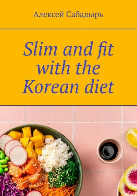 Slim and fit with the Korean diet - Алексей Сабадырь