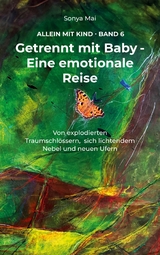 Getrennt mit Baby - Eine emotionale Reise - Sonya Mai