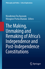 The Making, Unmaking and Remaking of Africa’s Independence and Post-Independence Constitutions - 