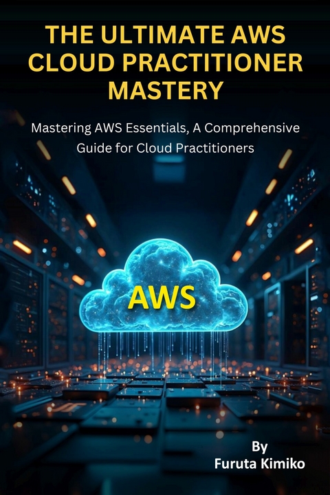 The Ultimate Aws Cloud Practitioner Mastery -  Furuta Kimiko