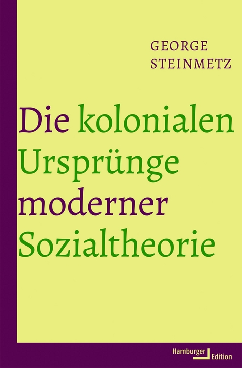 Die kolonialen Ursprünge moderner Sozialtheorie - George Steinmetz