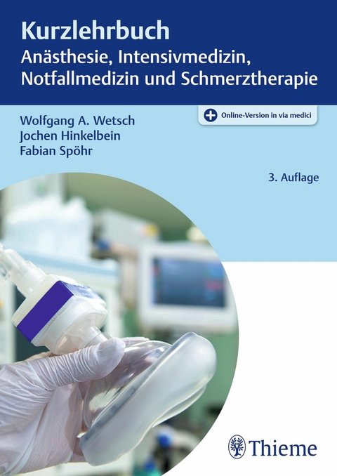 Kurzlehrbuch Anästhesie, Intensivmedizin, Notfallmedizin und Schmerztherapie - Wolfgang A. Wetsch, Jochen Hinkelbein, Fabian Spöhr