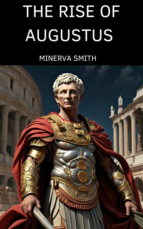 The Rise of Augustus - Minerva Smith