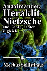 Anaximander, Heraklit, Nietzsche und Georg Cantor zugleich - Morbus Sollistimus