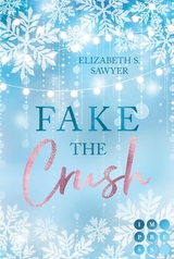 Fake the Crush -  Elizabeth S. Sawyer