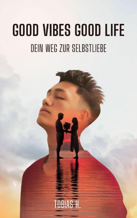 Good Vibes, Good Life - dein Weg zur Selbstliebe - Tobias Hopfmüller