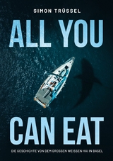 All you can eat - Die Geschichte von dem grossen weissen Hai in Basel - Simon Trüssel