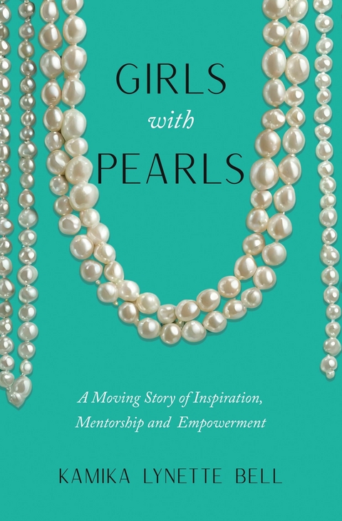 Girls With Pearls. A Moving Story of Inspiration, Mentorship & Empowerment -  Kamika Lynette Bell