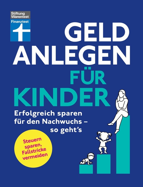 Geld anlegen für Kinder - Finanzplaner für Eltern, Paten und Großeltern - wie Sie die Tochter, den Sohn oder Enkelkinder finanziell absichern - Brigitte Wallstabe-Watermann, Antonie Klotz, Dr. Gisela Baur