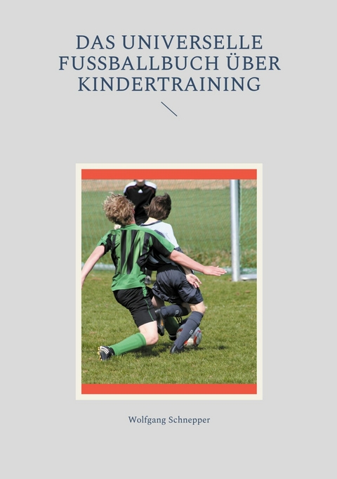 Das universelle Fußballbuch über Kindertraining -  Wolfgang Schnepper