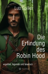 Die Erfindung des Robin Hood - Lutz Spilker