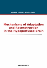 Mechanisms of Adaptation and Reconstruction in the Hypoperfused Brain - Melanie Tamara Carolin Kuffner