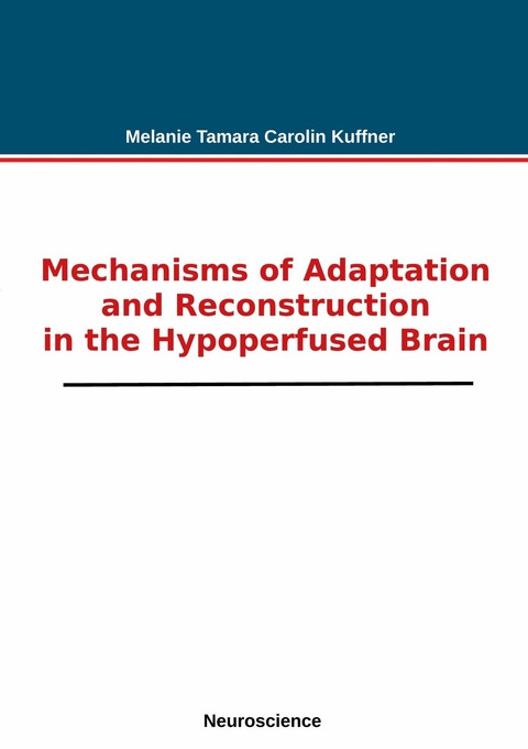 Mechanisms of Adaptation and Reconstruction in the Hypoperfused Brain - Melanie Tamara Carolin Kuffner