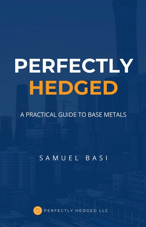 Perfectly Hedged A Practical Guide To Base Metals -  Samuel Basi