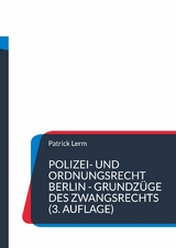 Polizei- und Ordnungsrecht Berlin - Grundzüge des Zwangsrechts - Patrick Lerm