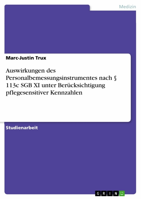 Auswirkungen des Personalbemessungsinstrumentes nach § 113c SGB XI unter Berücksichtigung pflegesensitiver Kennzahlen -  Marc-Justin Trux