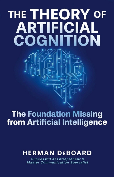 The Theory of Artificial Cognition -  Herman DeBoard