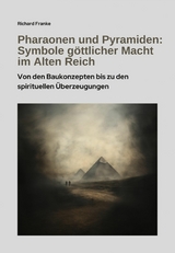 Pharaonen und Pyramiden: Symbole göttlicher Macht im Alten Reich -  Richard Franke