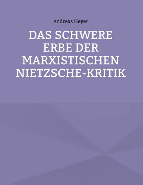 Das schwere Erbe der marxistischen Nietzsche-Kritik -  Andreas Heyer