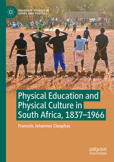 Physical Education and Physical Culture in South Africa, 1837-1966 -  Francois Johannes Cleophas