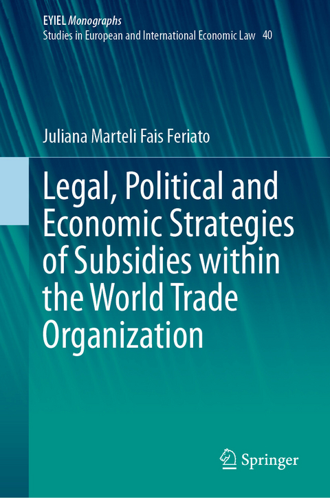 Legal, Political and Economic Strategies of Subsidies within the World Trade Organization - Juliana Marteli Fais Feriato