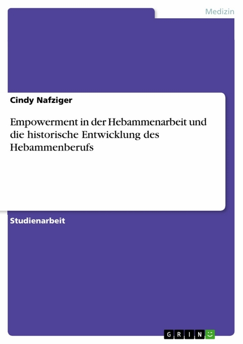 Empowerment in der Hebammenarbeit und die historische Entwicklung des Hebammenberufs -  Cindy Nafziger