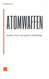 Atomwaffen - dunkles Erbe und globale Bedrohung -  Tobias Hopfmüller