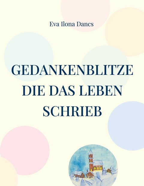 Gedankenblitze die das Leben schrieb -  Eva Ilona Dancs