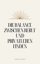 Die Balance zwischen Beruf und Privatleben finden -  Aurelia Wolf