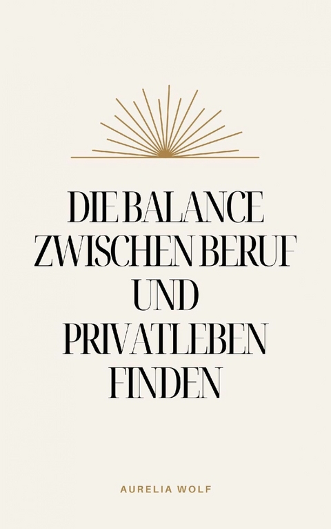 Die Balance zwischen Beruf und Privatleben finden -  Aurelia Wolf