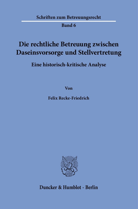 Die rechtliche Betreuung zwischen Daseinsvorsorge und Stellvertretung. -  Felix Recke-Friedrich